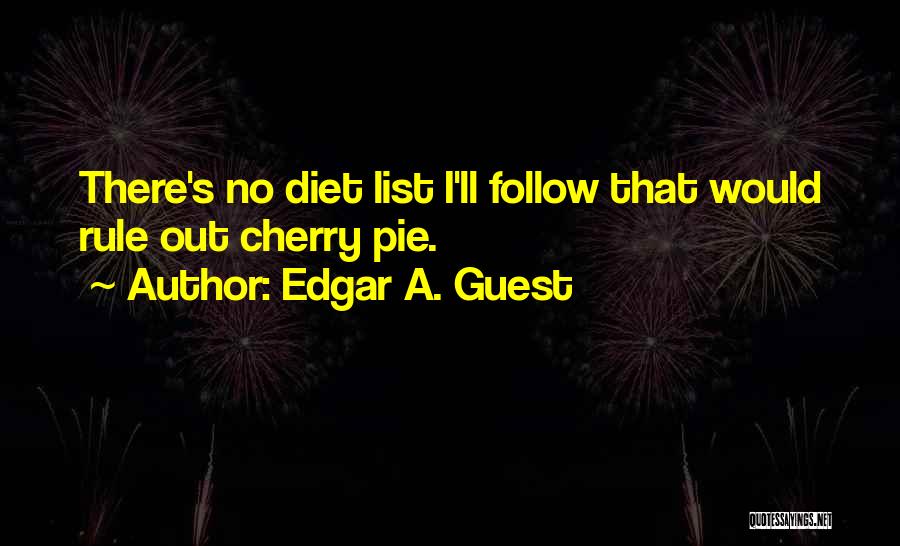 Edgar A. Guest Quotes: There's No Diet List I'll Follow That Would Rule Out Cherry Pie.