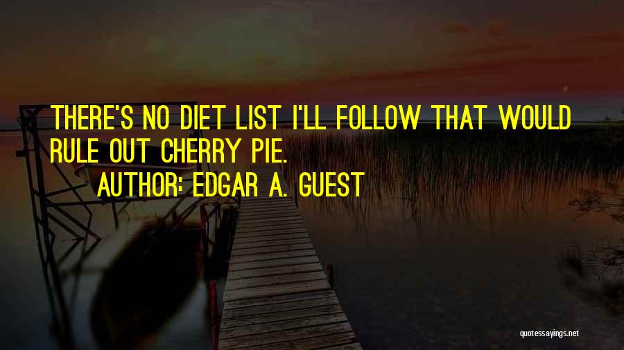 Edgar A. Guest Quotes: There's No Diet List I'll Follow That Would Rule Out Cherry Pie.