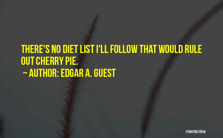 Edgar A. Guest Quotes: There's No Diet List I'll Follow That Would Rule Out Cherry Pie.