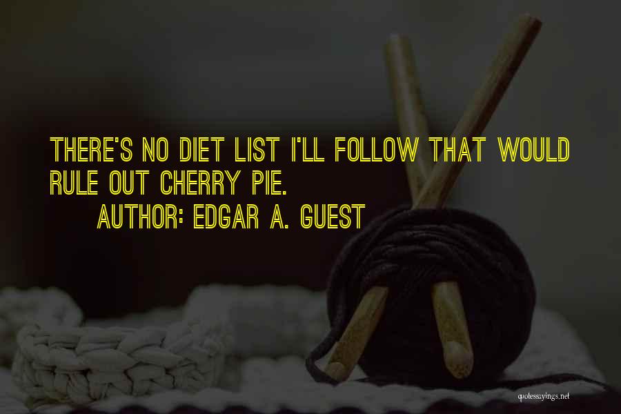 Edgar A. Guest Quotes: There's No Diet List I'll Follow That Would Rule Out Cherry Pie.