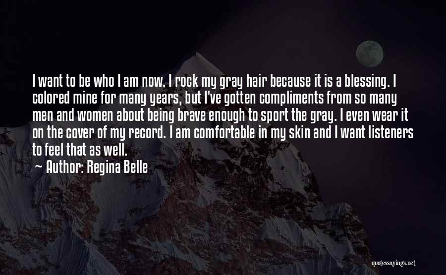 Regina Belle Quotes: I Want To Be Who I Am Now. I Rock My Gray Hair Because It Is A Blessing. I Colored