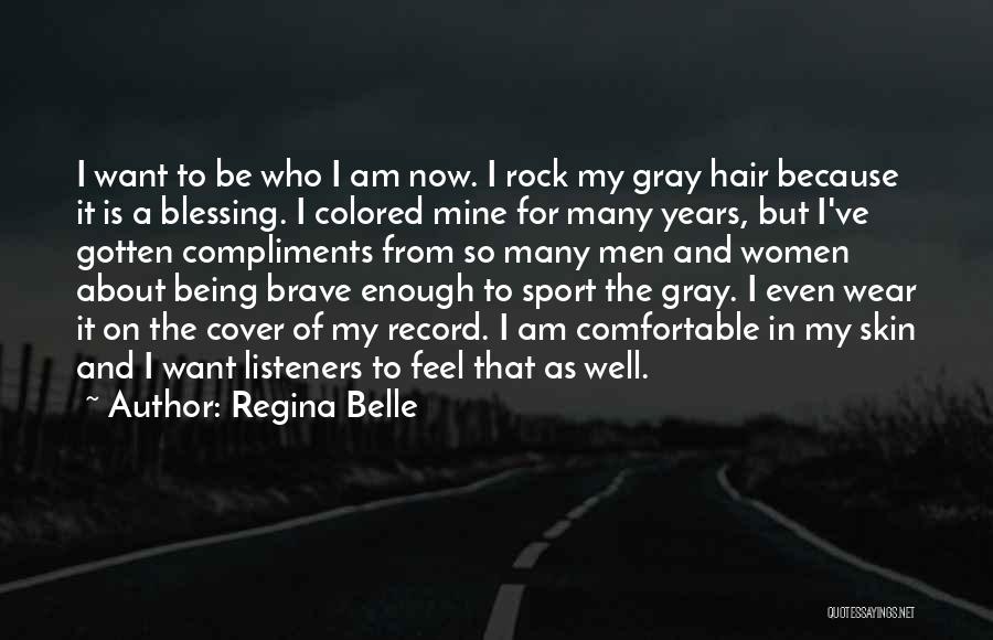 Regina Belle Quotes: I Want To Be Who I Am Now. I Rock My Gray Hair Because It Is A Blessing. I Colored