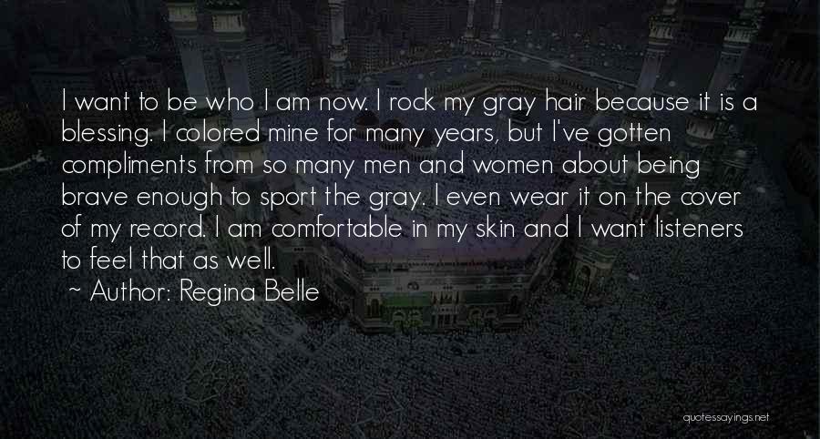 Regina Belle Quotes: I Want To Be Who I Am Now. I Rock My Gray Hair Because It Is A Blessing. I Colored