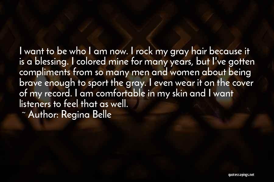 Regina Belle Quotes: I Want To Be Who I Am Now. I Rock My Gray Hair Because It Is A Blessing. I Colored