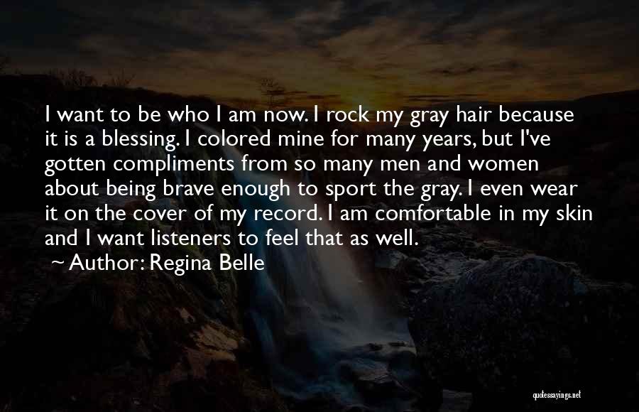 Regina Belle Quotes: I Want To Be Who I Am Now. I Rock My Gray Hair Because It Is A Blessing. I Colored