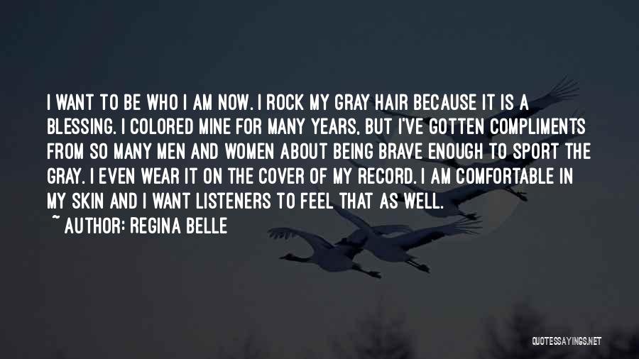 Regina Belle Quotes: I Want To Be Who I Am Now. I Rock My Gray Hair Because It Is A Blessing. I Colored