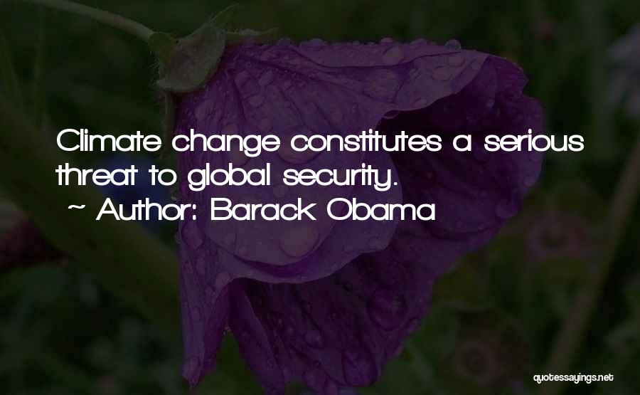 Barack Obama Quotes: Climate Change Constitutes A Serious Threat To Global Security.