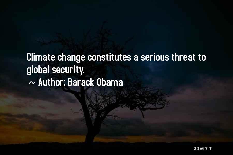 Barack Obama Quotes: Climate Change Constitutes A Serious Threat To Global Security.