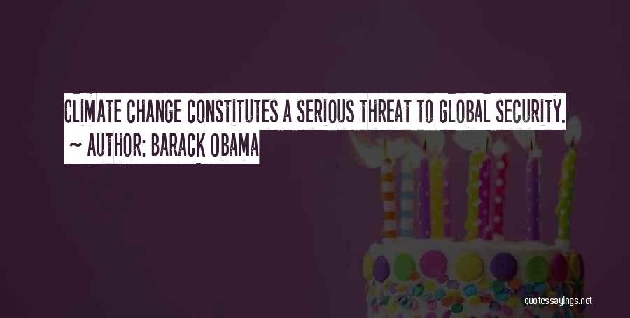 Barack Obama Quotes: Climate Change Constitutes A Serious Threat To Global Security.