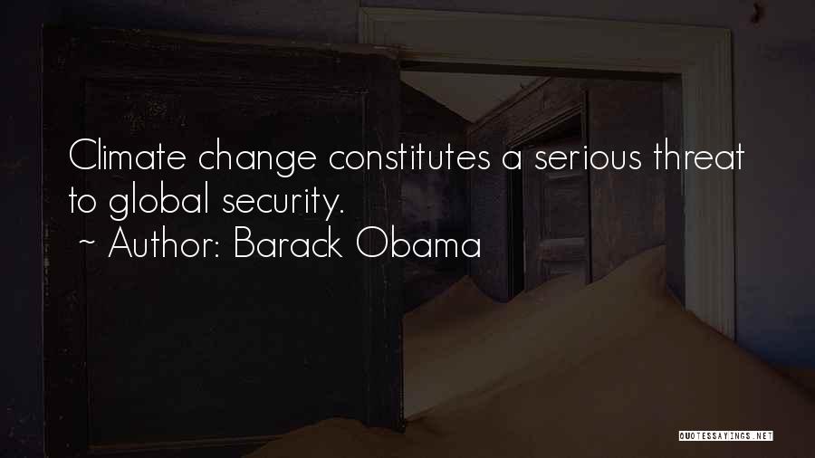 Barack Obama Quotes: Climate Change Constitutes A Serious Threat To Global Security.