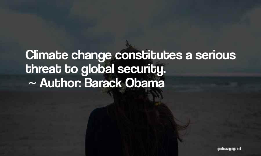 Barack Obama Quotes: Climate Change Constitutes A Serious Threat To Global Security.