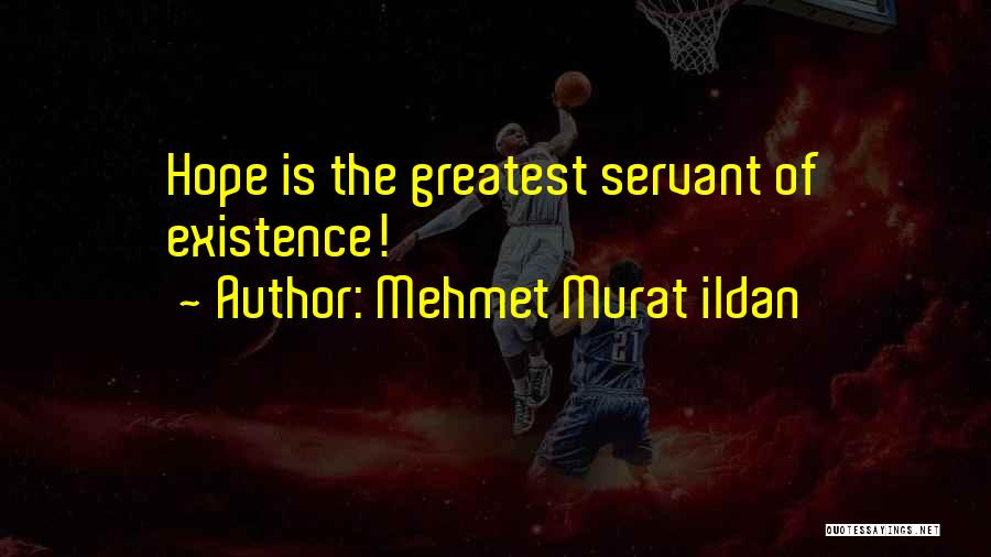 Mehmet Murat Ildan Quotes: Hope Is The Greatest Servant Of Existence!
