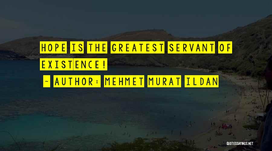 Mehmet Murat Ildan Quotes: Hope Is The Greatest Servant Of Existence!