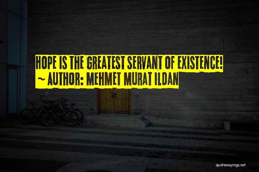 Mehmet Murat Ildan Quotes: Hope Is The Greatest Servant Of Existence!