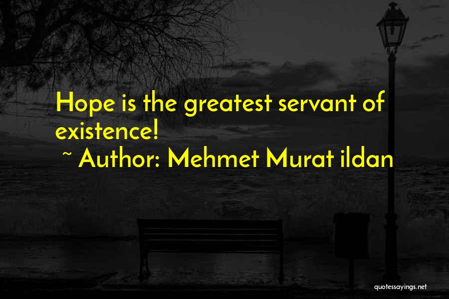 Mehmet Murat Ildan Quotes: Hope Is The Greatest Servant Of Existence!