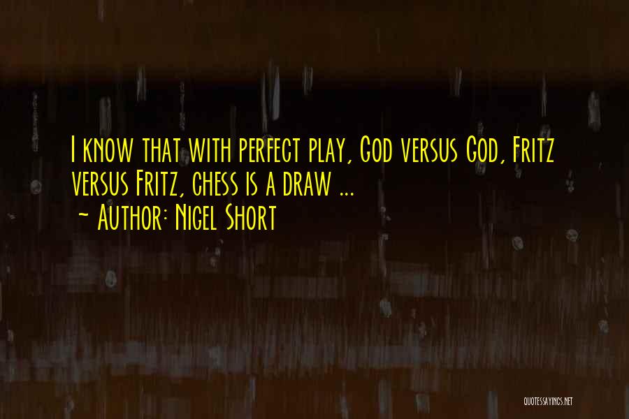 Nigel Short Quotes: I Know That With Perfect Play, God Versus God, Fritz Versus Fritz, Chess Is A Draw ...