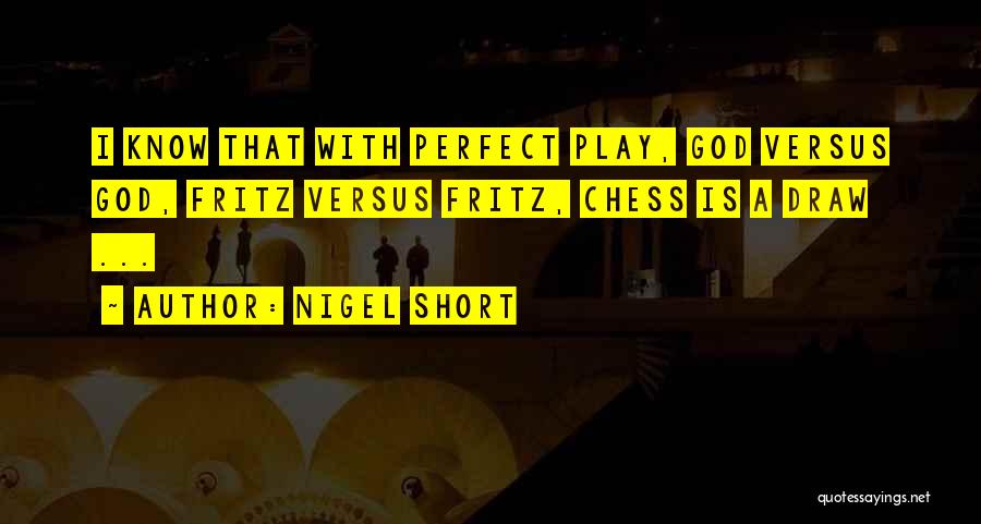 Nigel Short Quotes: I Know That With Perfect Play, God Versus God, Fritz Versus Fritz, Chess Is A Draw ...