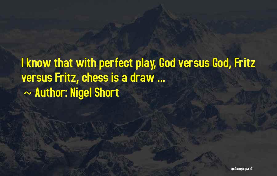 Nigel Short Quotes: I Know That With Perfect Play, God Versus God, Fritz Versus Fritz, Chess Is A Draw ...