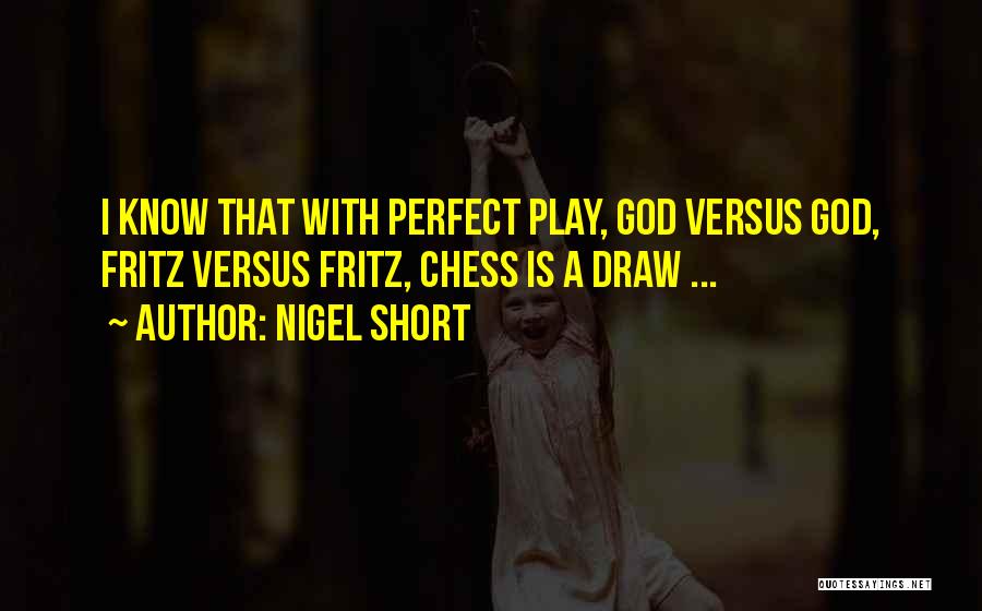 Nigel Short Quotes: I Know That With Perfect Play, God Versus God, Fritz Versus Fritz, Chess Is A Draw ...