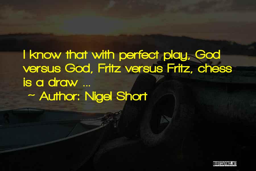 Nigel Short Quotes: I Know That With Perfect Play, God Versus God, Fritz Versus Fritz, Chess Is A Draw ...