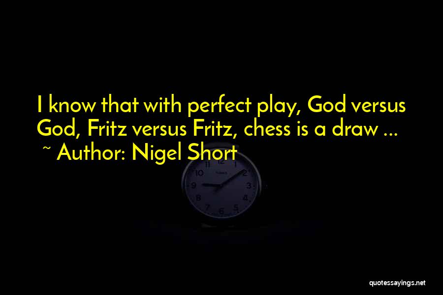 Nigel Short Quotes: I Know That With Perfect Play, God Versus God, Fritz Versus Fritz, Chess Is A Draw ...