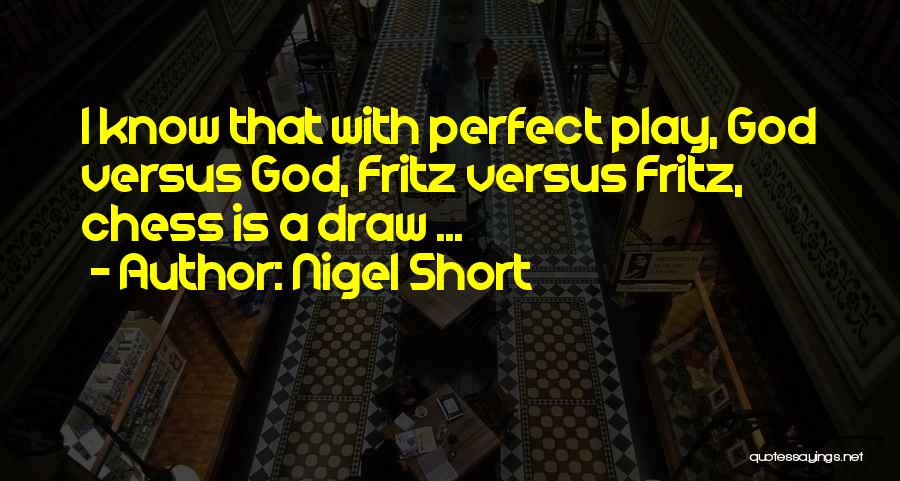 Nigel Short Quotes: I Know That With Perfect Play, God Versus God, Fritz Versus Fritz, Chess Is A Draw ...