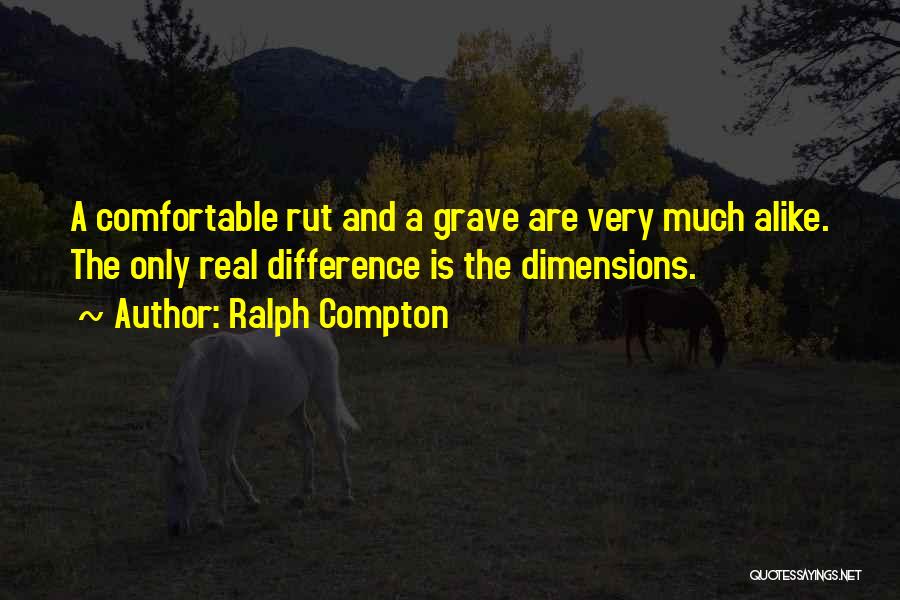 Ralph Compton Quotes: A Comfortable Rut And A Grave Are Very Much Alike. The Only Real Difference Is The Dimensions.