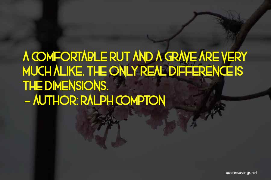 Ralph Compton Quotes: A Comfortable Rut And A Grave Are Very Much Alike. The Only Real Difference Is The Dimensions.