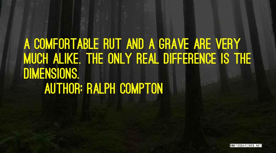 Ralph Compton Quotes: A Comfortable Rut And A Grave Are Very Much Alike. The Only Real Difference Is The Dimensions.