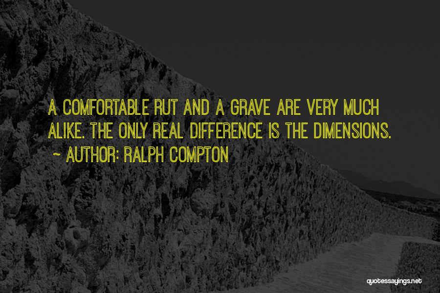 Ralph Compton Quotes: A Comfortable Rut And A Grave Are Very Much Alike. The Only Real Difference Is The Dimensions.