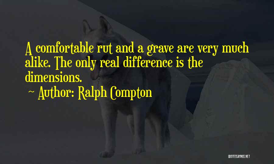 Ralph Compton Quotes: A Comfortable Rut And A Grave Are Very Much Alike. The Only Real Difference Is The Dimensions.