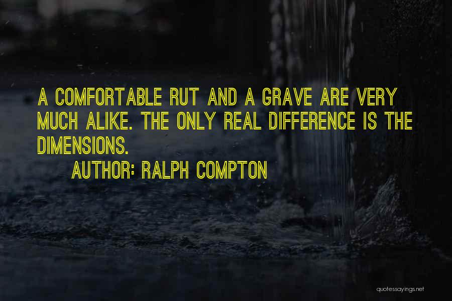 Ralph Compton Quotes: A Comfortable Rut And A Grave Are Very Much Alike. The Only Real Difference Is The Dimensions.