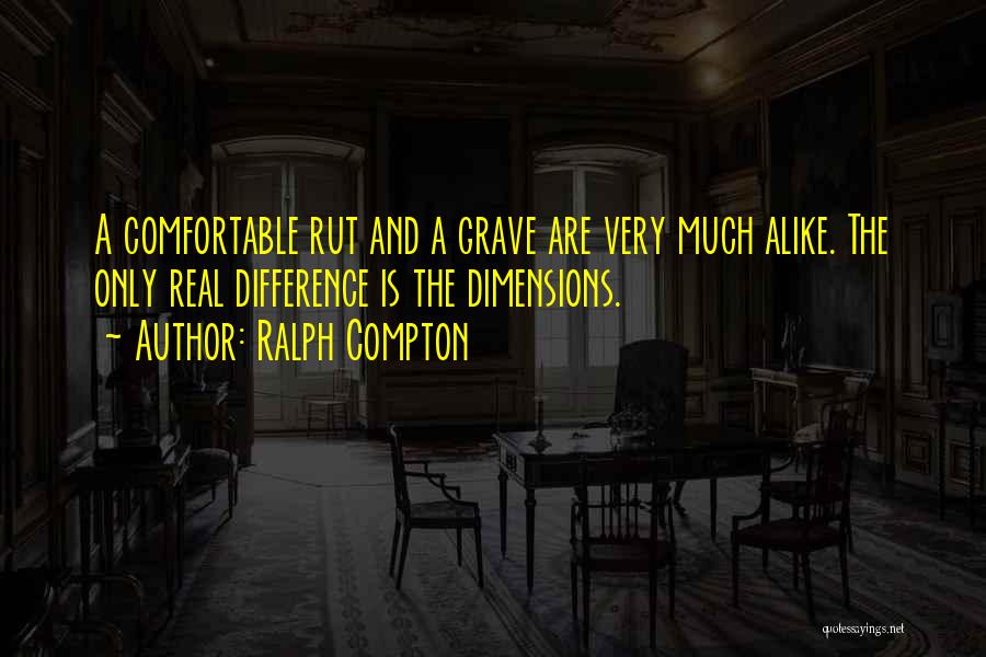 Ralph Compton Quotes: A Comfortable Rut And A Grave Are Very Much Alike. The Only Real Difference Is The Dimensions.