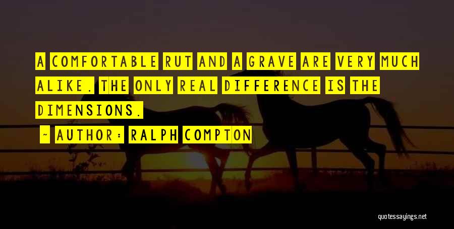Ralph Compton Quotes: A Comfortable Rut And A Grave Are Very Much Alike. The Only Real Difference Is The Dimensions.