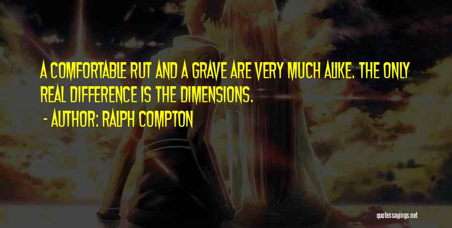 Ralph Compton Quotes: A Comfortable Rut And A Grave Are Very Much Alike. The Only Real Difference Is The Dimensions.