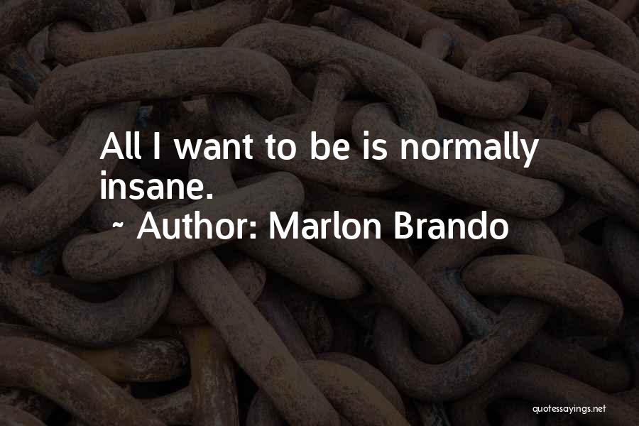 Marlon Brando Quotes: All I Want To Be Is Normally Insane.