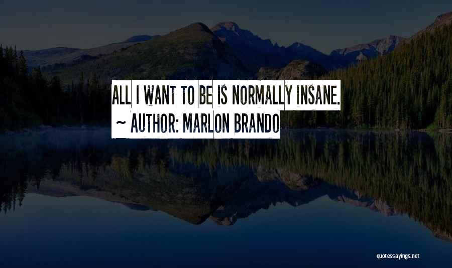 Marlon Brando Quotes: All I Want To Be Is Normally Insane.