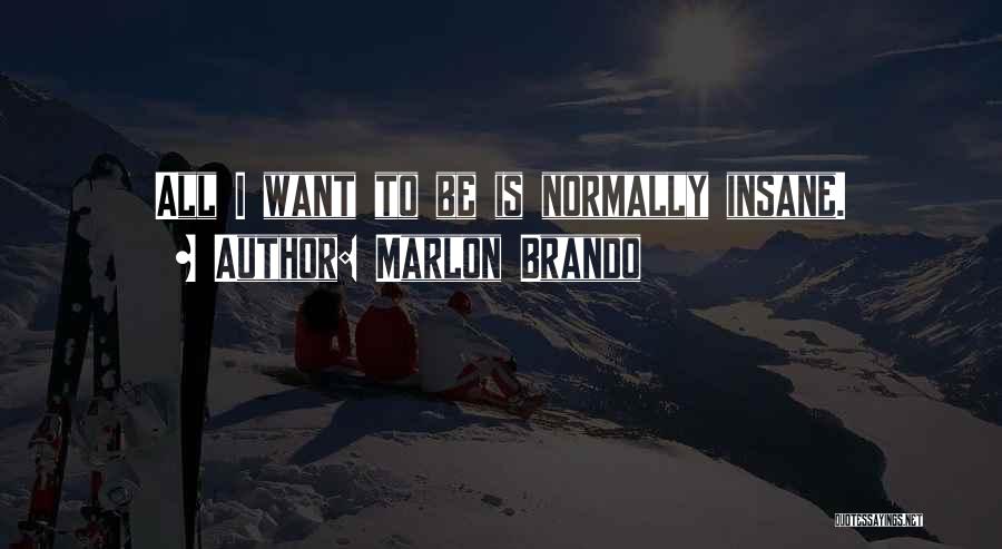 Marlon Brando Quotes: All I Want To Be Is Normally Insane.