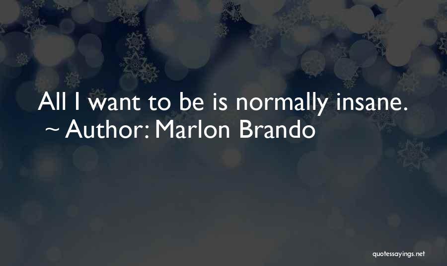 Marlon Brando Quotes: All I Want To Be Is Normally Insane.