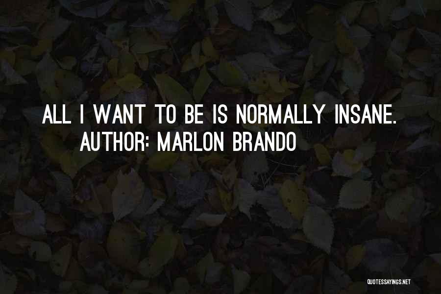Marlon Brando Quotes: All I Want To Be Is Normally Insane.
