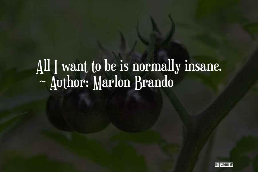 Marlon Brando Quotes: All I Want To Be Is Normally Insane.