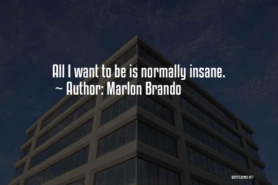 Marlon Brando Quotes: All I Want To Be Is Normally Insane.