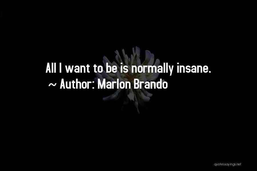 Marlon Brando Quotes: All I Want To Be Is Normally Insane.