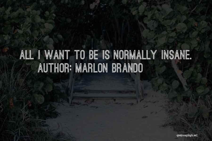 Marlon Brando Quotes: All I Want To Be Is Normally Insane.