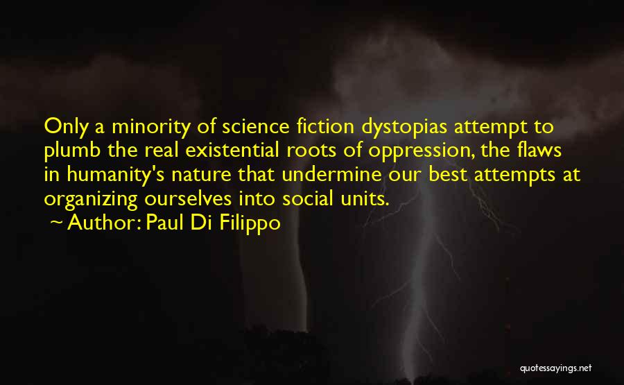 Paul Di Filippo Quotes: Only A Minority Of Science Fiction Dystopias Attempt To Plumb The Real Existential Roots Of Oppression, The Flaws In Humanity's