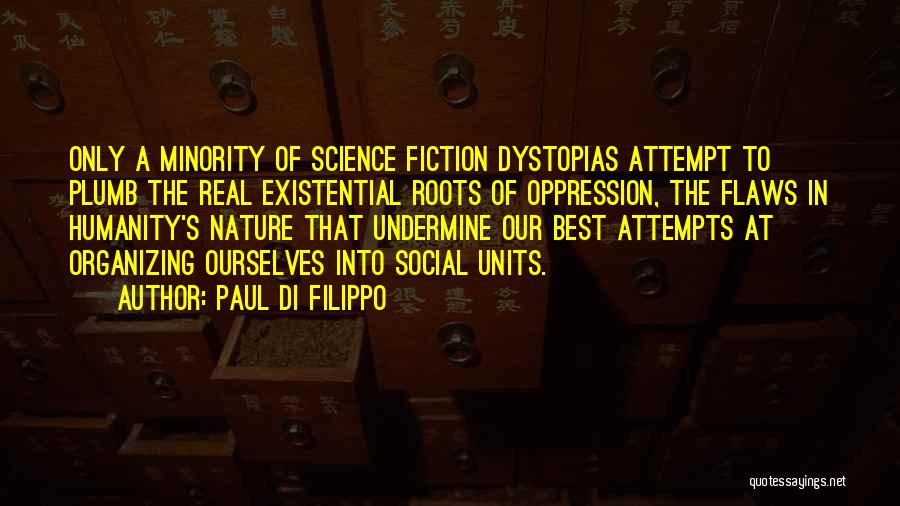 Paul Di Filippo Quotes: Only A Minority Of Science Fiction Dystopias Attempt To Plumb The Real Existential Roots Of Oppression, The Flaws In Humanity's