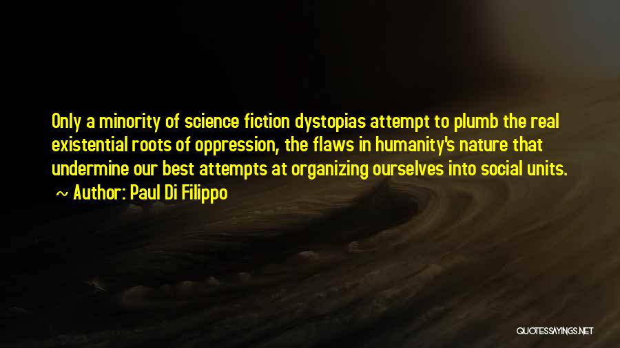 Paul Di Filippo Quotes: Only A Minority Of Science Fiction Dystopias Attempt To Plumb The Real Existential Roots Of Oppression, The Flaws In Humanity's