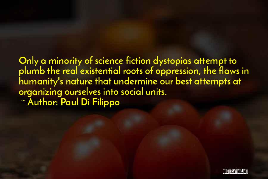 Paul Di Filippo Quotes: Only A Minority Of Science Fiction Dystopias Attempt To Plumb The Real Existential Roots Of Oppression, The Flaws In Humanity's