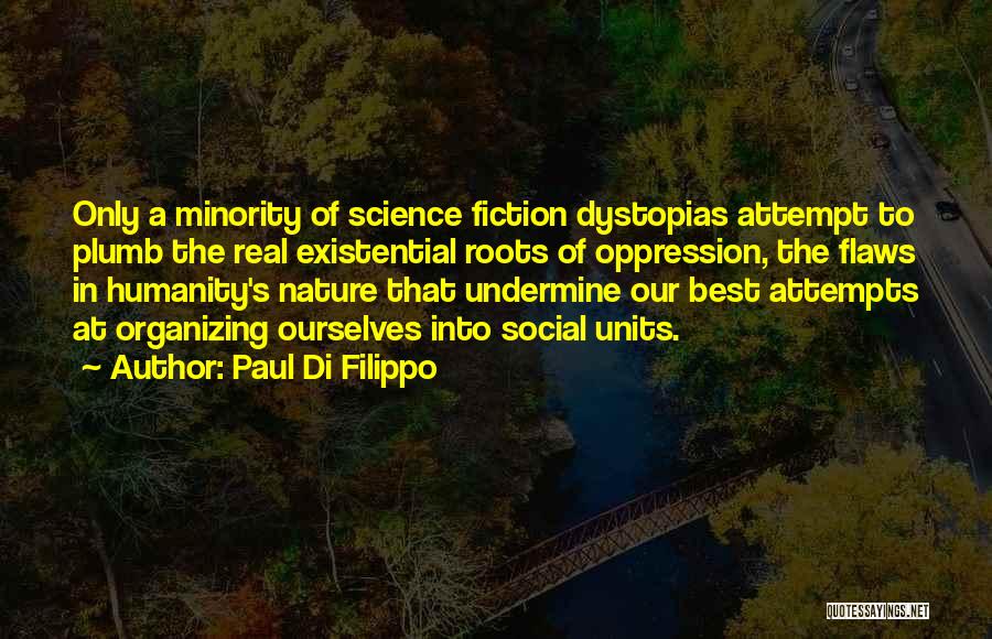 Paul Di Filippo Quotes: Only A Minority Of Science Fiction Dystopias Attempt To Plumb The Real Existential Roots Of Oppression, The Flaws In Humanity's