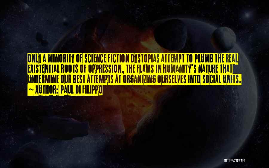 Paul Di Filippo Quotes: Only A Minority Of Science Fiction Dystopias Attempt To Plumb The Real Existential Roots Of Oppression, The Flaws In Humanity's